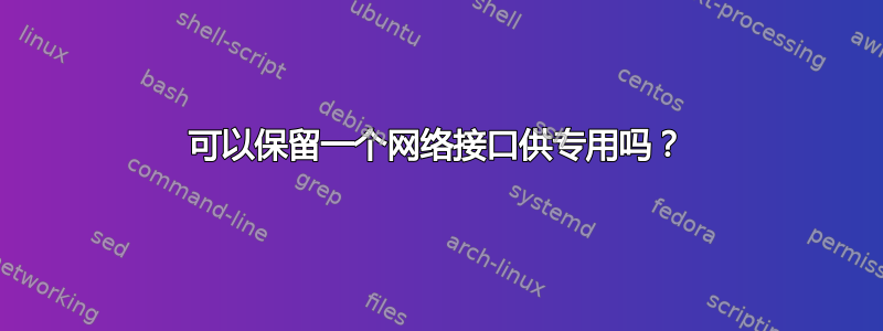 可以保留一个网络接口供专用吗？