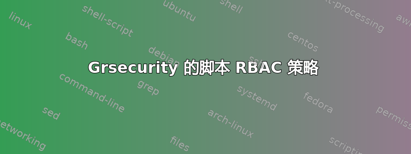 Grsecurity 的脚本 RBAC 策略