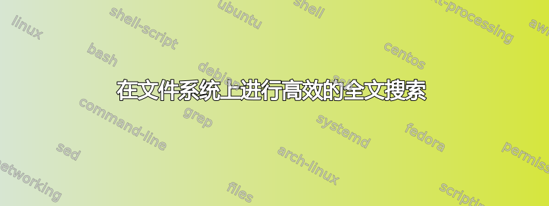 在文件系统上进行高效的全文搜索