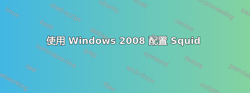 使用 Windows 2008 配置 Squid