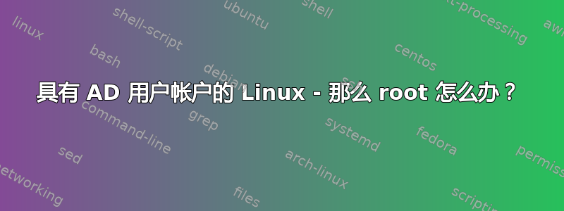 具有 AD 用户帐户的 Linux - 那么 root 怎么办？