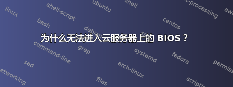 为什么无法进入云服务器上的 BIOS？