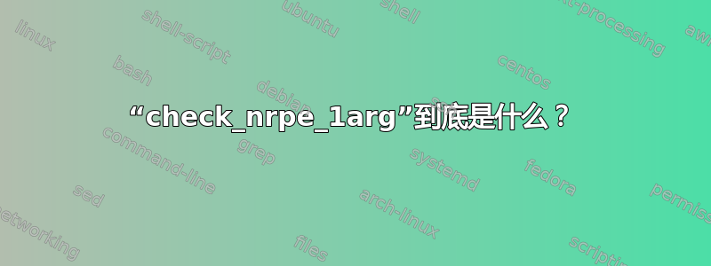 “check_nrpe_1arg”到底是什么？