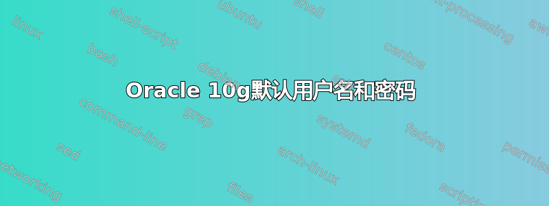 Oracle 10g默认用户名和密码