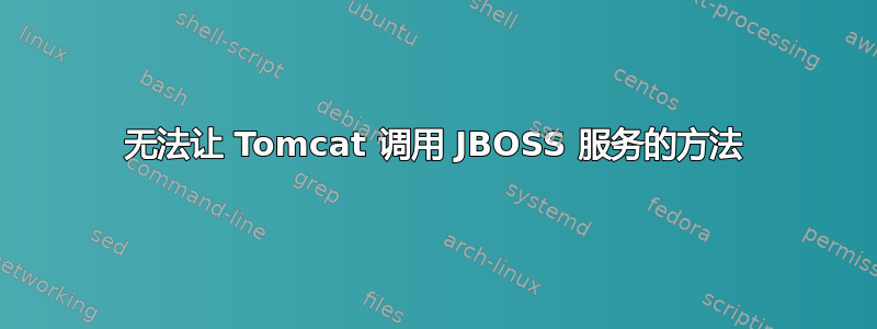 无法让 Tomcat 调用 JBOSS 服务的方法