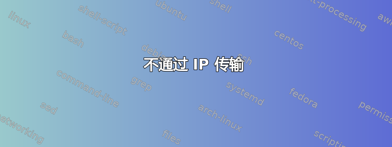 不通过 IP 传输