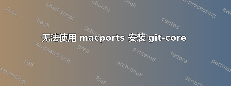 无法使用 macports 安装 git-core