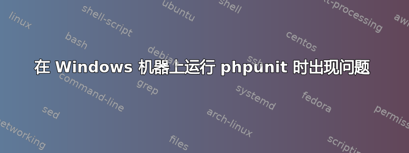 在 Windows 机器上运行 phpunit 时出现问题