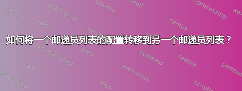 如何将一个邮递员列表的配置转移到另一个邮递员列表？