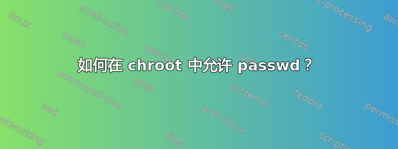 如何在 chroot 中允许 passwd？