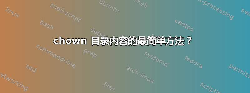 chown 目录内容的最简单方法？