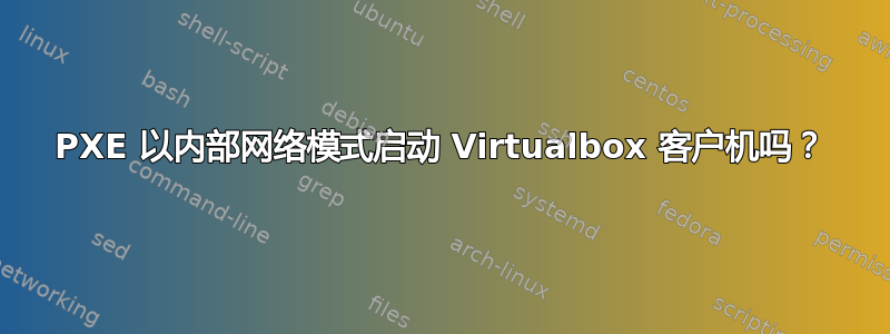 PXE 以内部网络模式启动 Virtualbox 客户机吗？