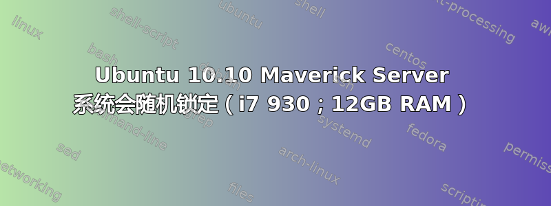 Ubuntu 10.10 Maverick Server 系统会随机锁定（i7 930；12GB RAM）