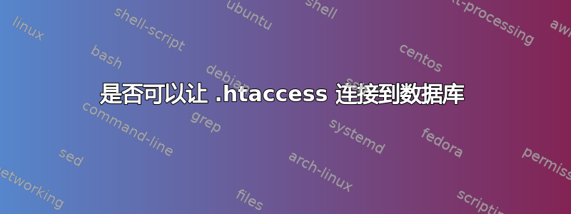 是否可以让 .htaccess 连接到数据库