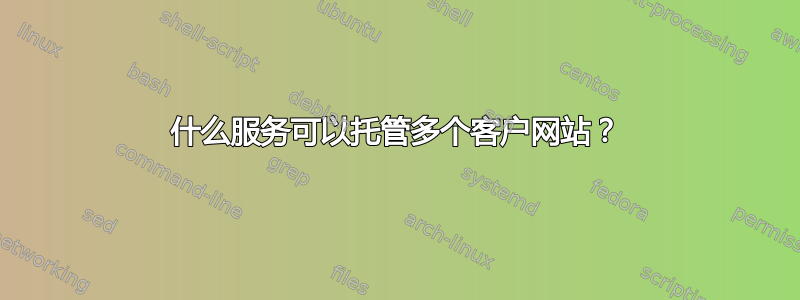 什么服务可以托管多个客户网站？