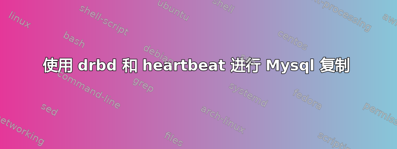 使用 drbd 和 heartbeat 进行 Mysql 复制