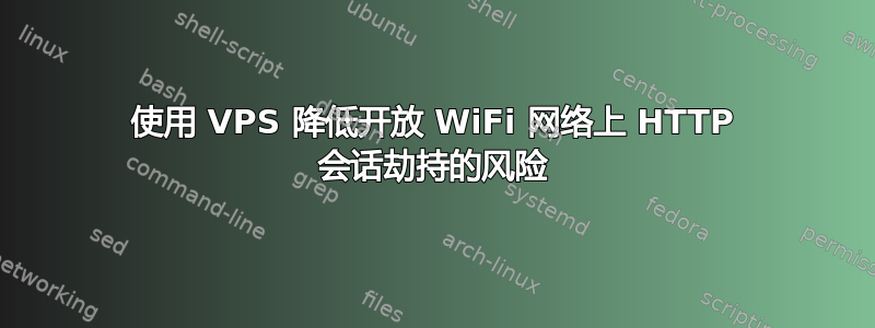 使用 VPS 降低开放 WiFi 网络上 HTTP 会话劫持的风险