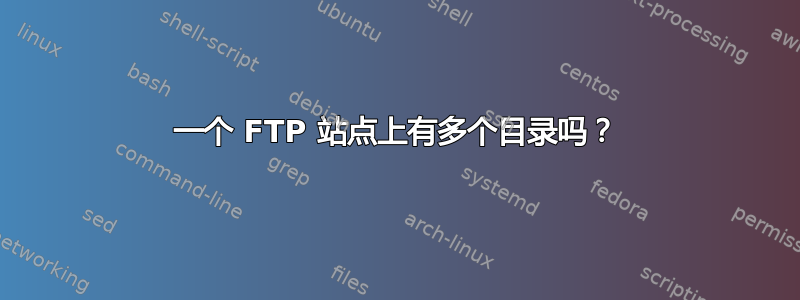 一个 FTP 站点上有多个目录吗？