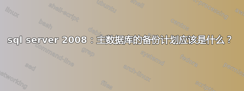 sql server 2008：主数据库的备份计划应该是什么？