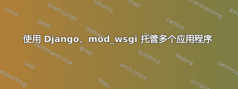 使用 Django、mod_wsgi 托管多个应用程序