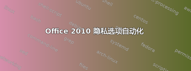 Office 2010 隐私选项自动化