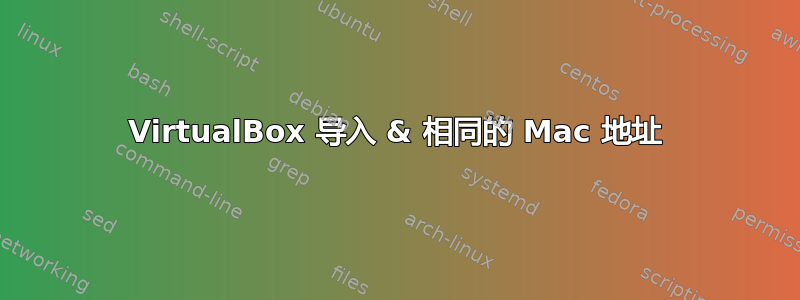 VirtualBox 导入 & 相同的 Mac 地址