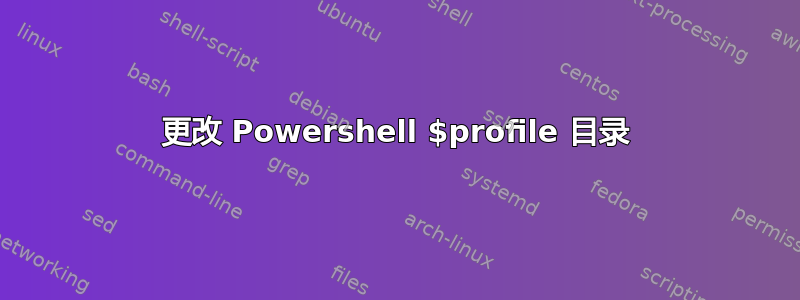 更改 Powershell $profile 目录