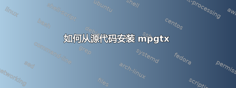 如何从源代码安装 mpgtx