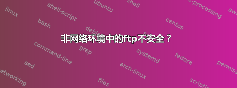 非网络环境中的ftp不安全？