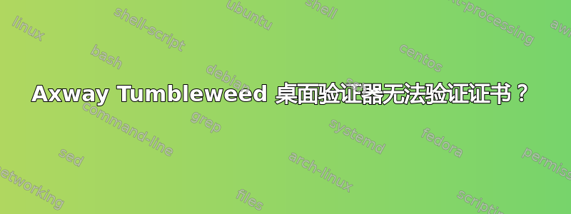 Axway Tumbleweed 桌面验证器无法验证证书？