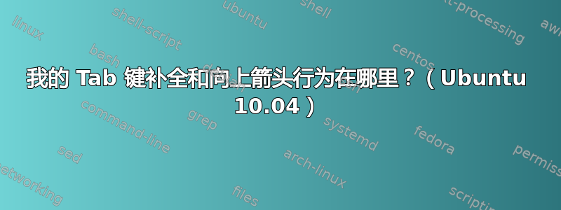 我的 Tab 键补全和向上箭头行为在哪里？（Ubuntu 10.04）