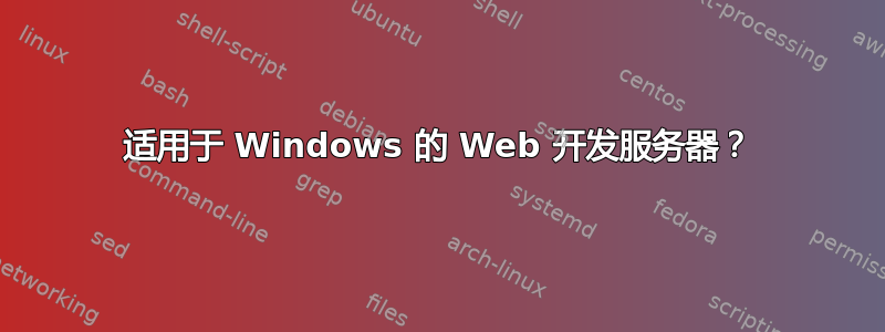 适用于 Windows 的 Web 开发服务器？