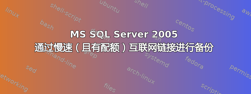 MS SQL Server 2005 通过慢速（且有配额）互联网链接进行备份