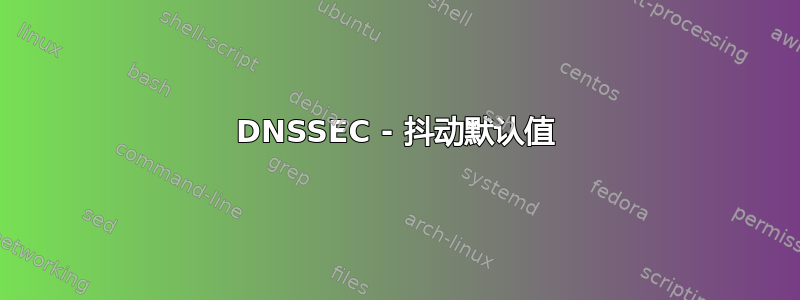 DNSSEC - 抖动默认值