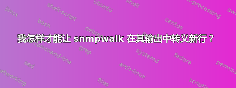 我怎样才能让 snmpwalk 在其输出中转义新行？