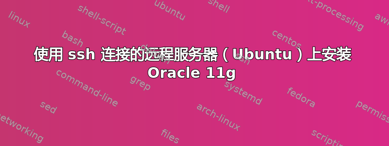 使用 ssh 连接的远程服务器（Ubuntu）上安装 Oracle 11g