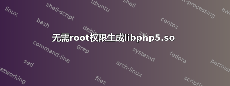 无需root权限生成libphp5.so