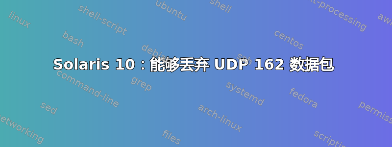 Solaris 10：能够丢弃 UDP 162 数据包