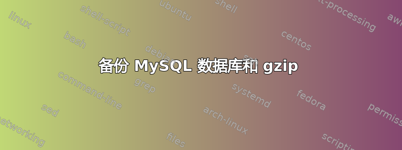 备份 MySQL 数据库和 gzip