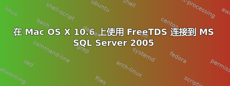 在 Mac OS X 10.6 上使用 FreeTDS 连接到 MS SQL Server 2005