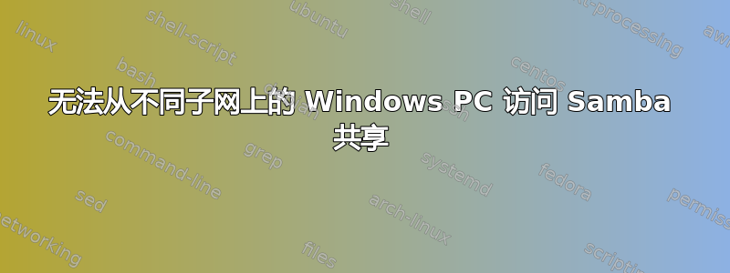 无法从不同子网上的 Windows PC 访问 Samba 共享