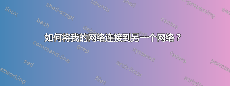 如何将我的网络连接到另一个网络？