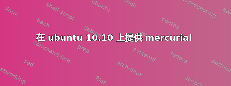 在 ubuntu 10.10 上提供 mercurial