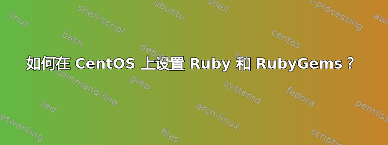 如何在 CentOS 上设置 Ruby 和 RubyGems？