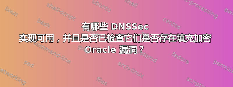 有哪些 DNSSec 实现可用，并且是否已检查它们是否存在填充加密 Oracle 漏洞？