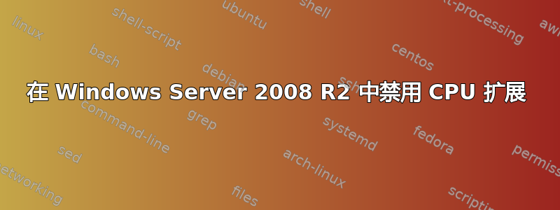 在 Windows Server 2008 R2 中禁用 CPU 扩展