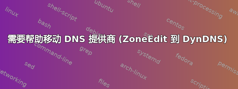 需要帮助移动 DNS 提供商 (ZoneEdit 到 DynDNS)