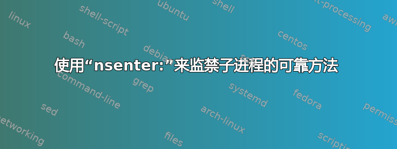 使用“nsenter:”来监禁子进程的可靠方法