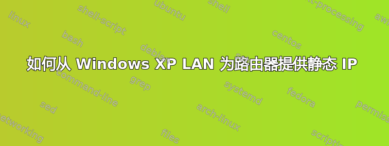 如何从 Windows XP LAN 为路由器提供静态 IP