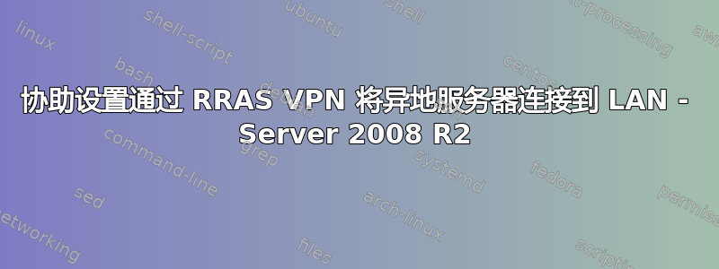 协助设置通过 RRAS VPN 将异地服务器连接到 LAN - Server 2008 R2